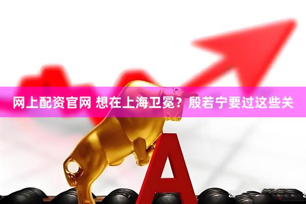 网上配资官网 想在上海卫冕？殷若宁要过这些关